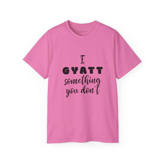 I Gyatt Something You Don't - Funny Gen Z Slang & Edgy Graphic Tee
