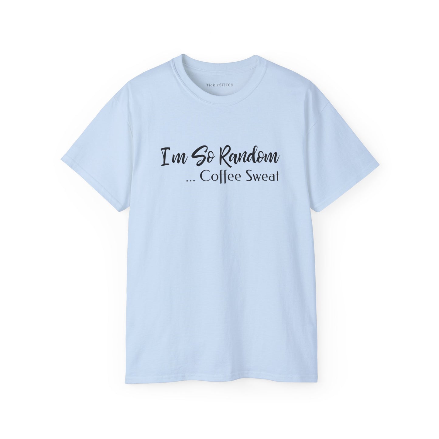 I'm So Random, Coffee Sweat Funny T-Shirt | Absurdist Humor for Caffeine Addicts & Coffee Lovers