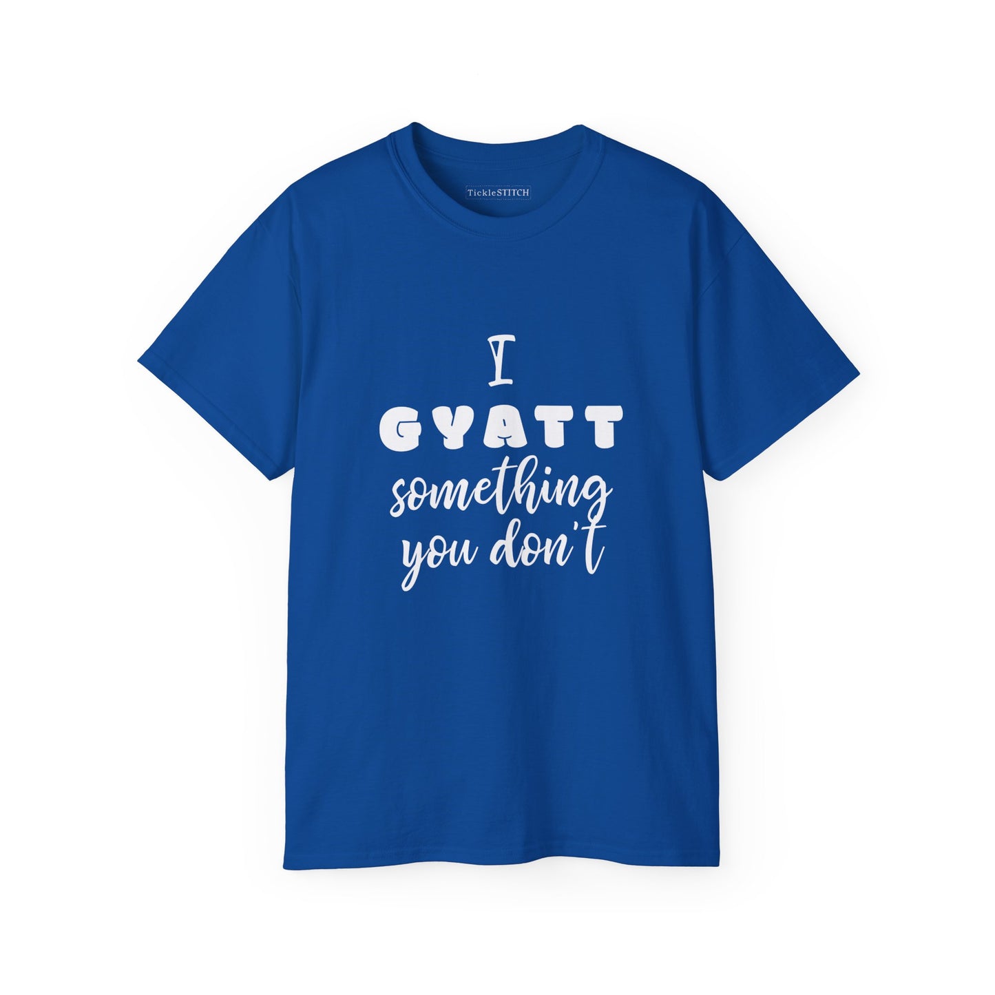 I Gyatt Something You Don't – Humorous Gen Z Slang Confidence Tee