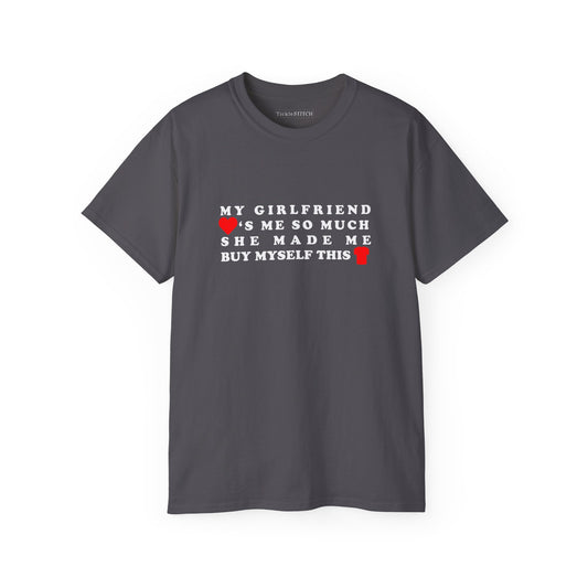 My Girlfriend Loves Me So Much She Made Me Buy Myself This Shirt - Funny Relationship Humor Tee, Boyfriend Gift