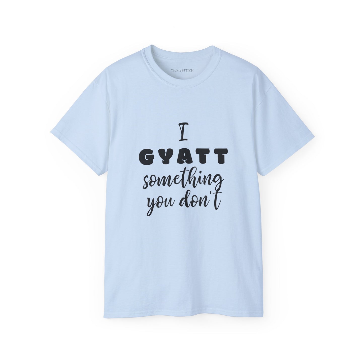 I Gyatt Something You Don't – Humorous Gen Z Slang Confidence Tee
