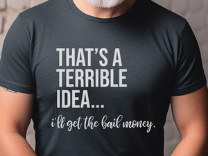 Mockup_02_Thats A Terrible Idea Ill get the bail money.png