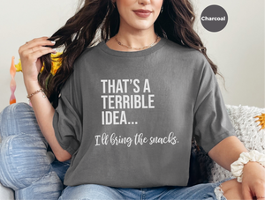 Mockup_03_Thats A Terrible Idea Ill bring the snacks.png