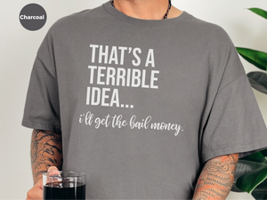 Mockup_03_Thats A Terrible Idea Ill get the bail money.png
