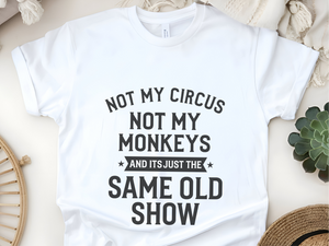 Mockup_04_Not My Circus Not My Monkeys And Its Just The Same Old Show.png