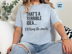 Mockup_04_Thats A Terrible Idea Ill bring the snacks.png