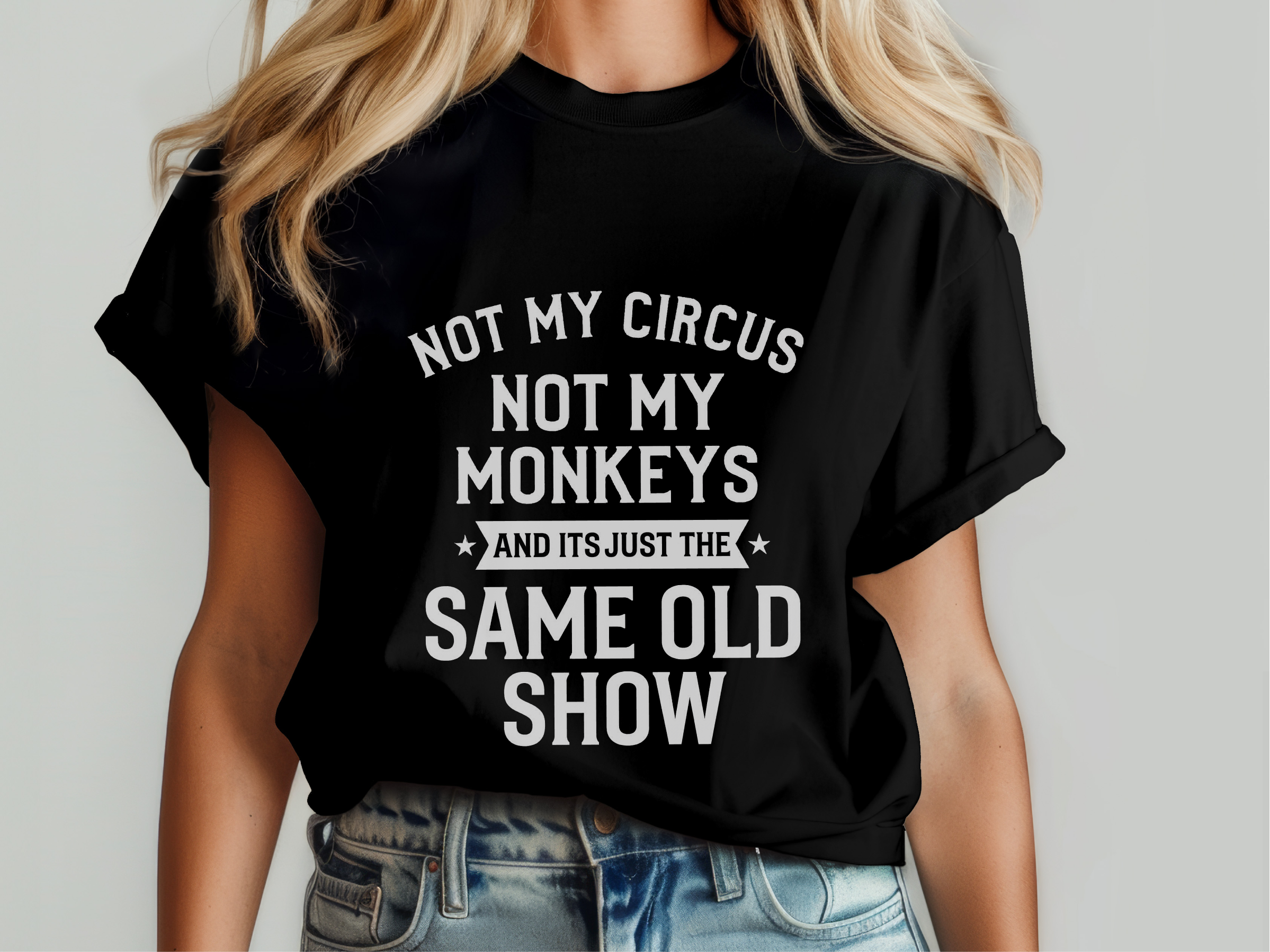 Mockup_05_Not My Circus Not My Monkeys And Its Just The Same Old Show.png