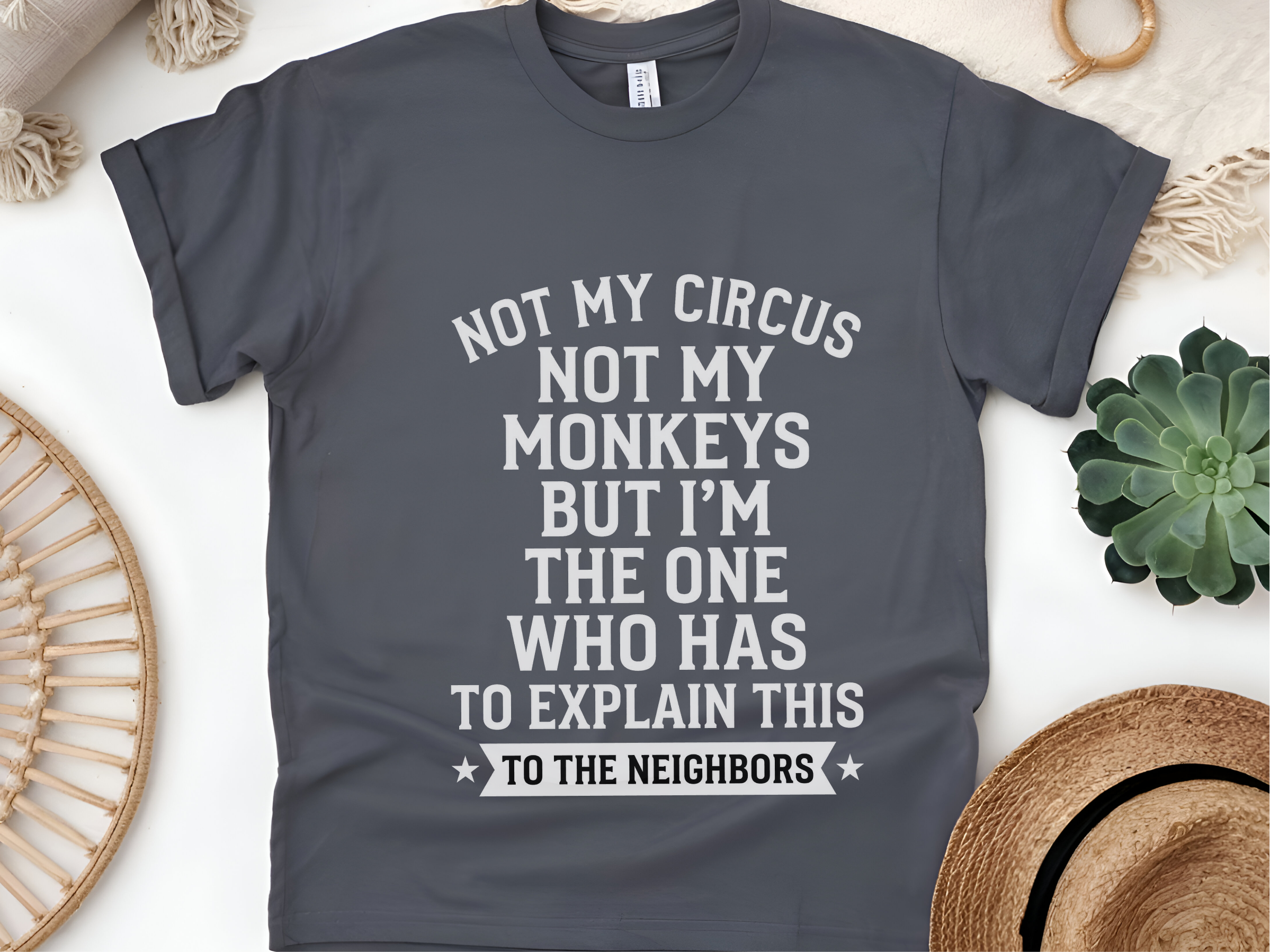 Mockup_05_Not My Circus Not My Monkeys But Im The One Who Has To Explain This To The Neighbors.png