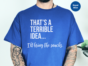 Mockup_06_Thats A Terrible Idea Ill bring the snacks.png