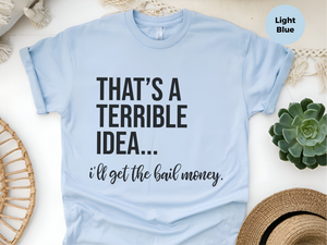 Mockup_06_Thats A Terrible Idea Ill get the bail money.png