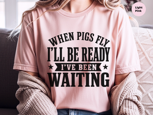 Mockup_06_When Pigs FlyIll Be Ready Ive Been Waiting.png