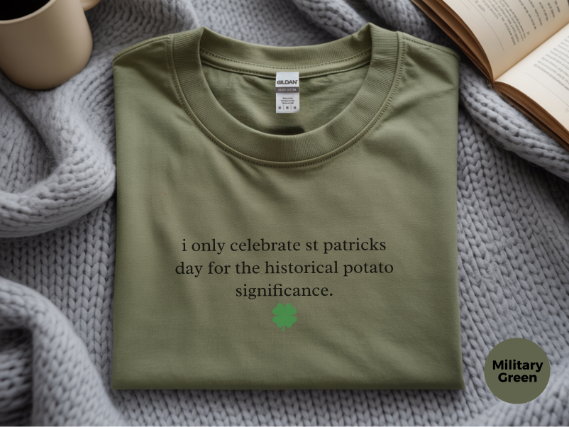 Mockup_07_IOnlyCelebrateStPatricksDayForTheHistoricalPotatoSignificance.png