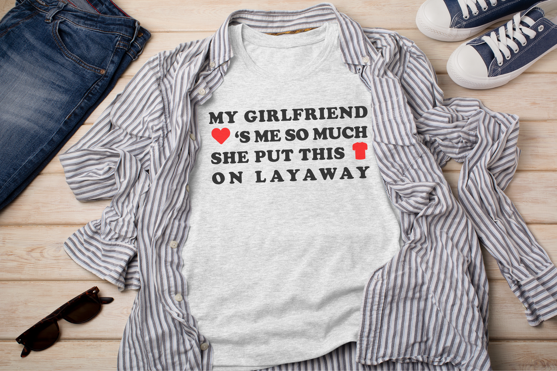 a shirt that says my girlfriend is me so much she put this on layaway