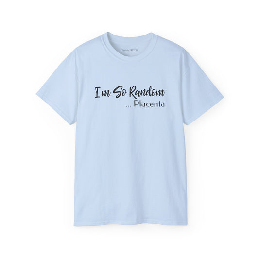 I'm So Random, Placenta Funny T-Shirt | Absurdist Meme Culture Graphic Tee