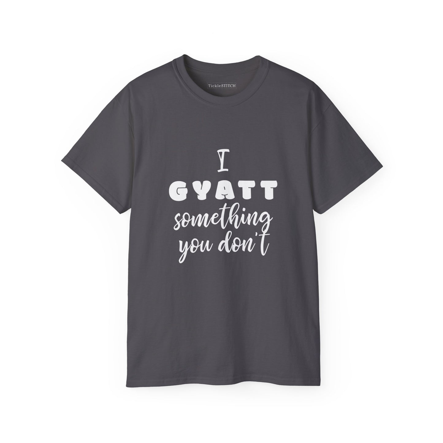 I Gyatt Something You Don't – Humorous Gen Z Slang Confidence Tee