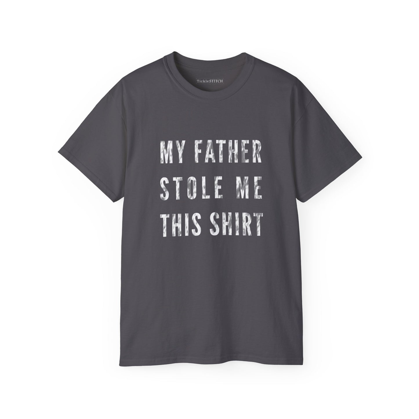 My Father Stole Me This Shirt Cotton Unisex Funny T-Shirt