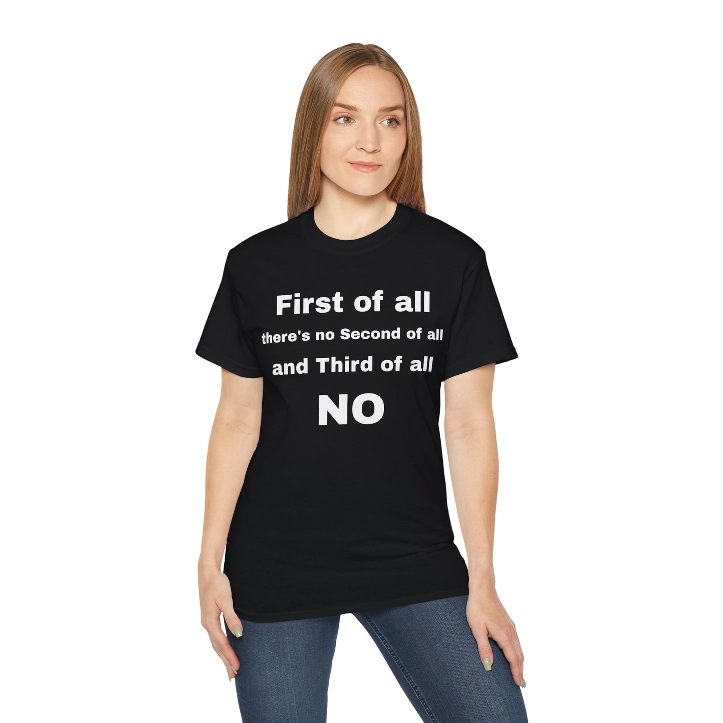 First of All There's No Second of All And Third of All NO Unisex Cotton Funny T-shirt