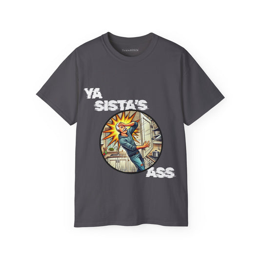 Ya Sista's Ass Dad Joke Tee - Offensive Humor & Funny Old Man Gag Gift