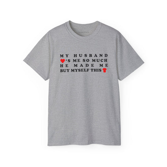 My Husband Loves Me So Much He Made Me Buy Myself This Shirt Cotton Unisex Funny T-Shirt