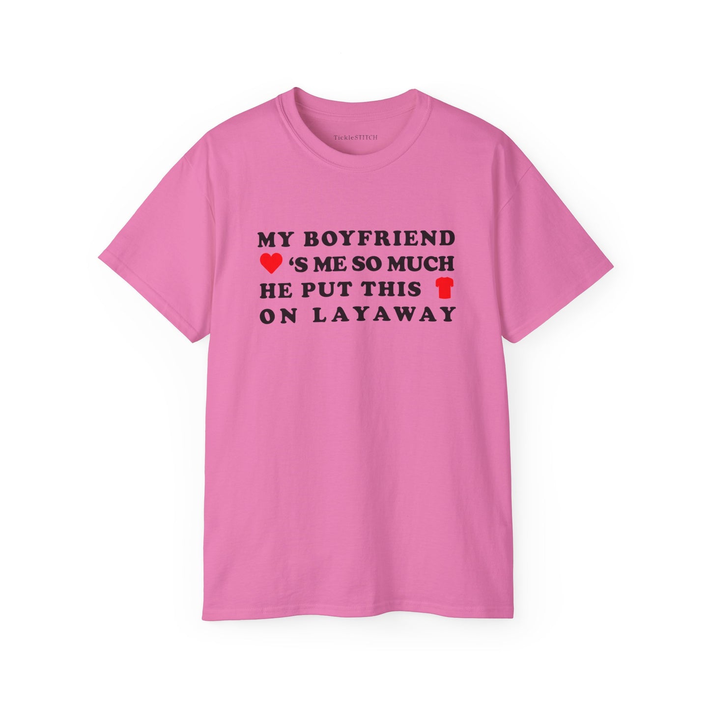 My Boyfriend Loves Me So Much He Put This Shirt On Layaway Cotton Unisex Funny T-Shirt