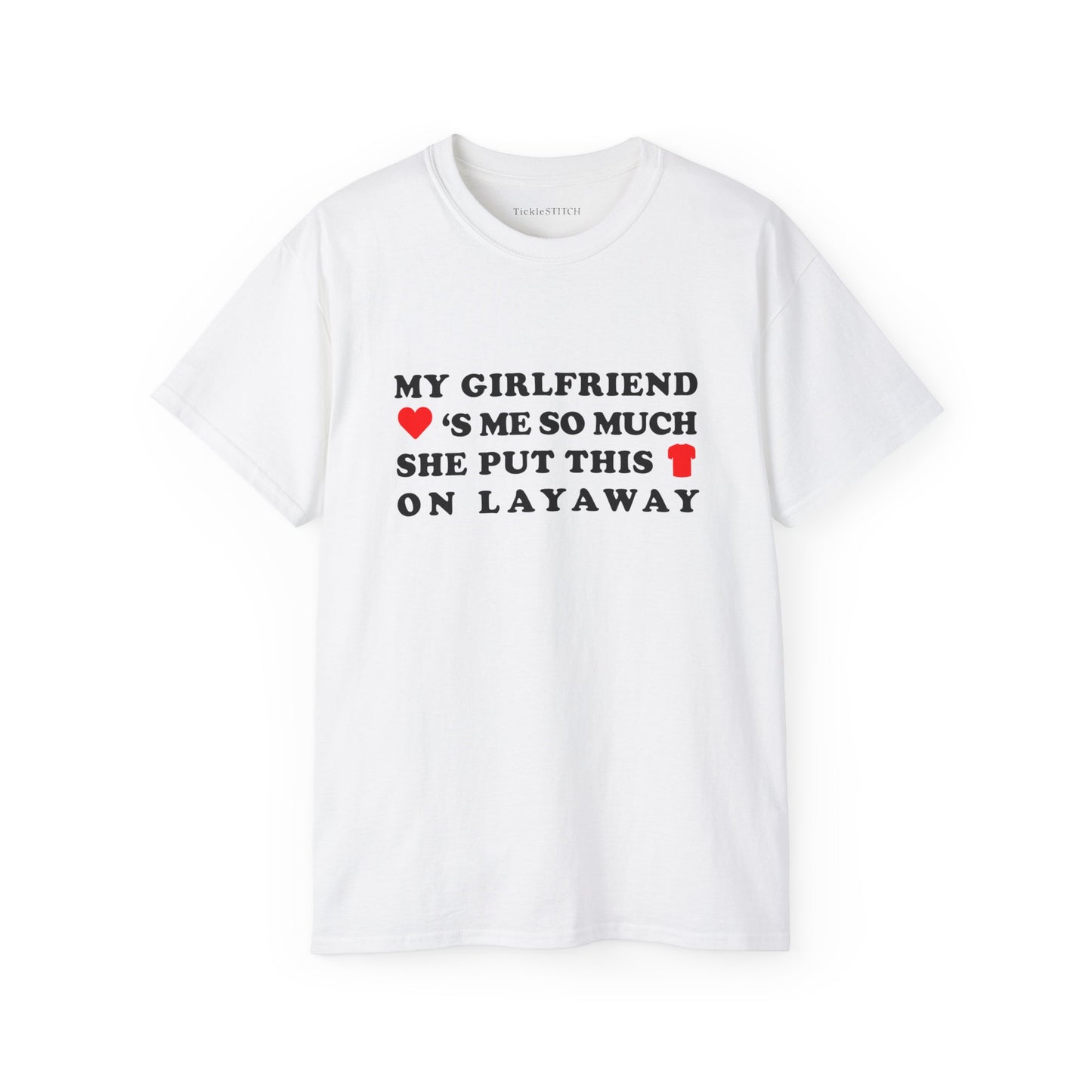 My Girlfriend Loves Me So Much She Put This Shirt On Layaway Cotton Unisex Funny T-Shirt