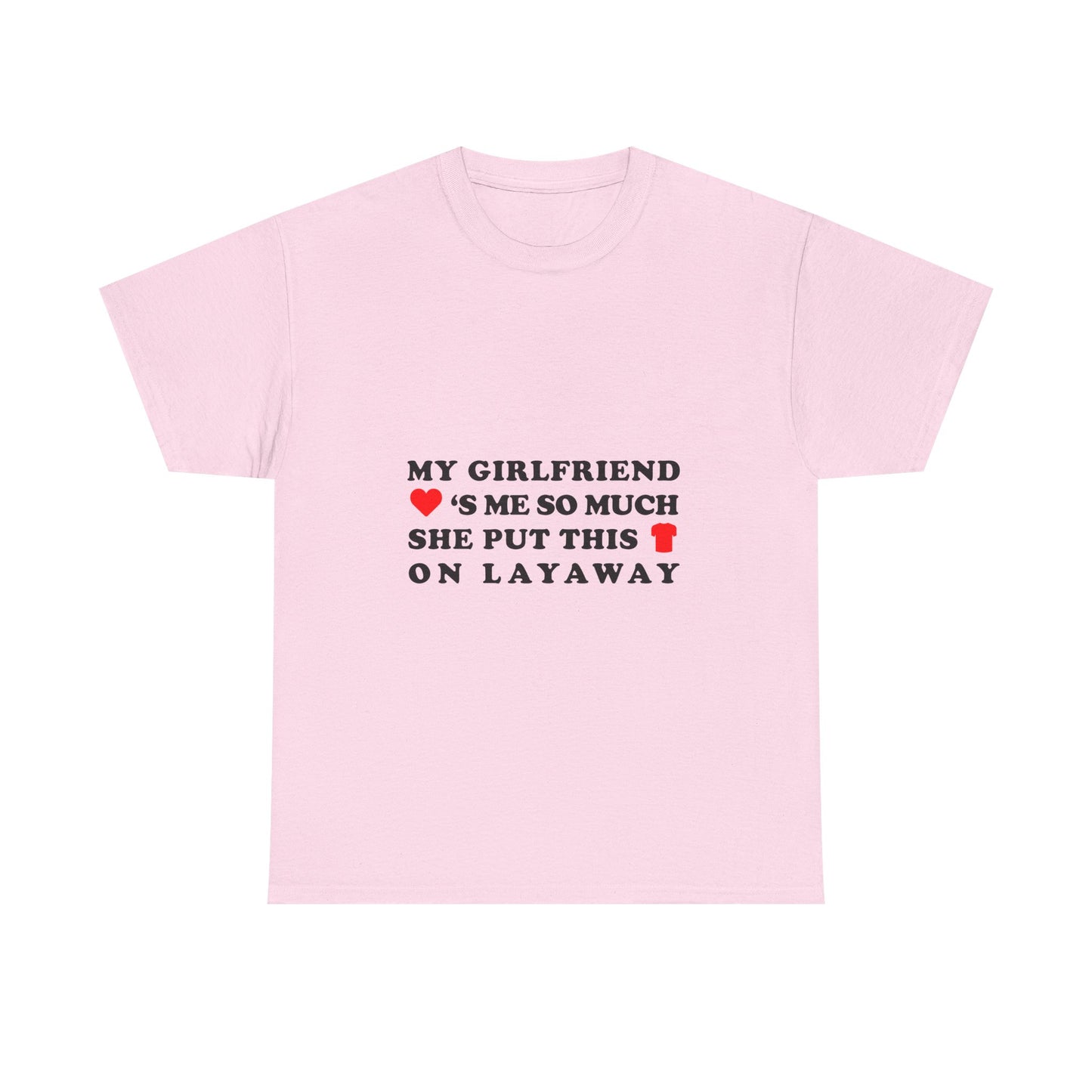 My Girlfriend Loves Me So Much She Put This Shirt On Layaway