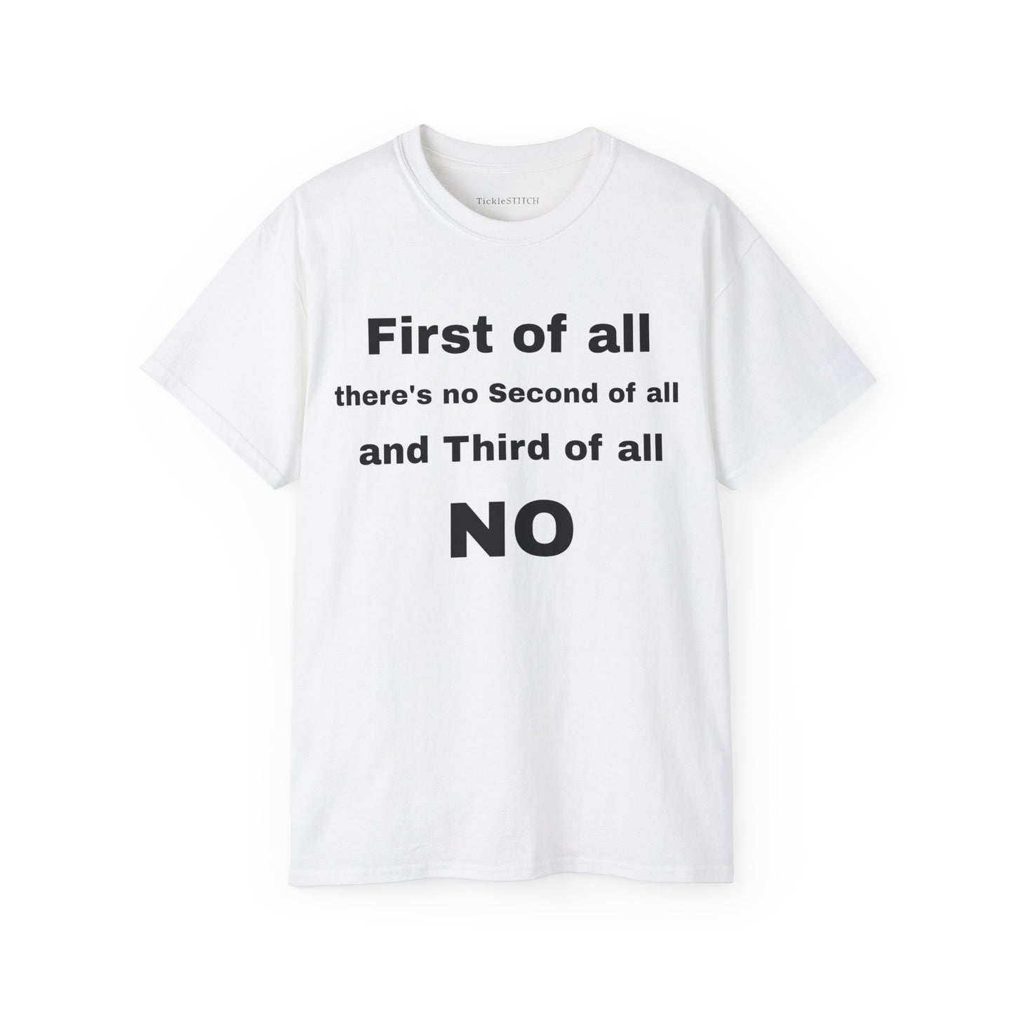 First of All There's No Second of All And Third of All NO Unisex Cotton Funny T-shirt