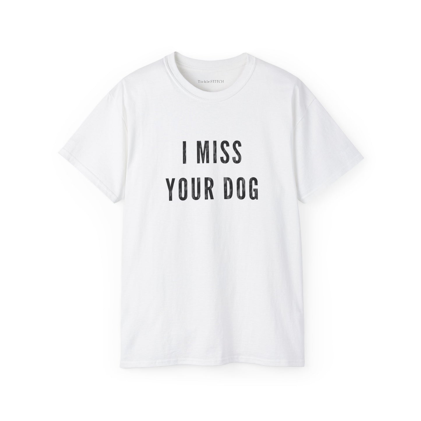 I Miss Your Dog Cotton Unisex Funny T-Shirt