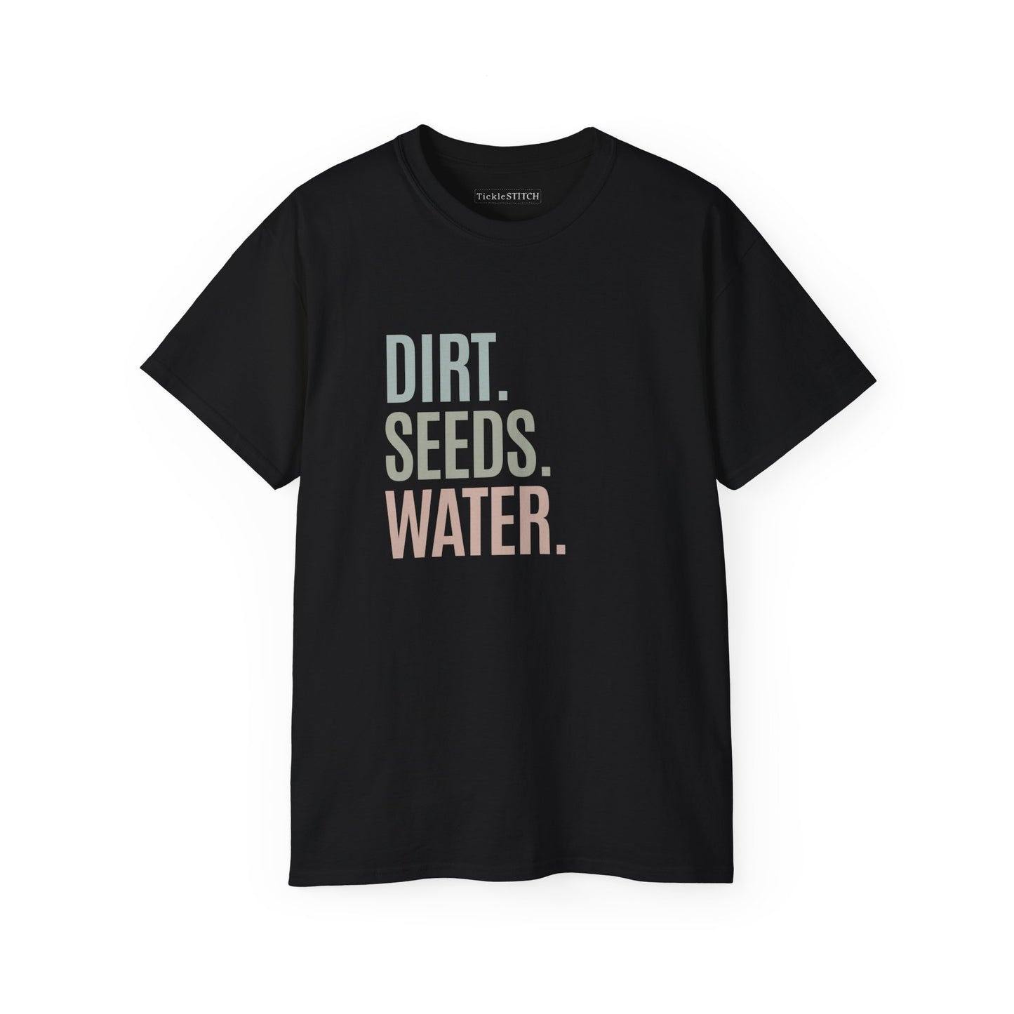 Dirt. Seeds. Water. Cotton Unisex Funny T-Shirt