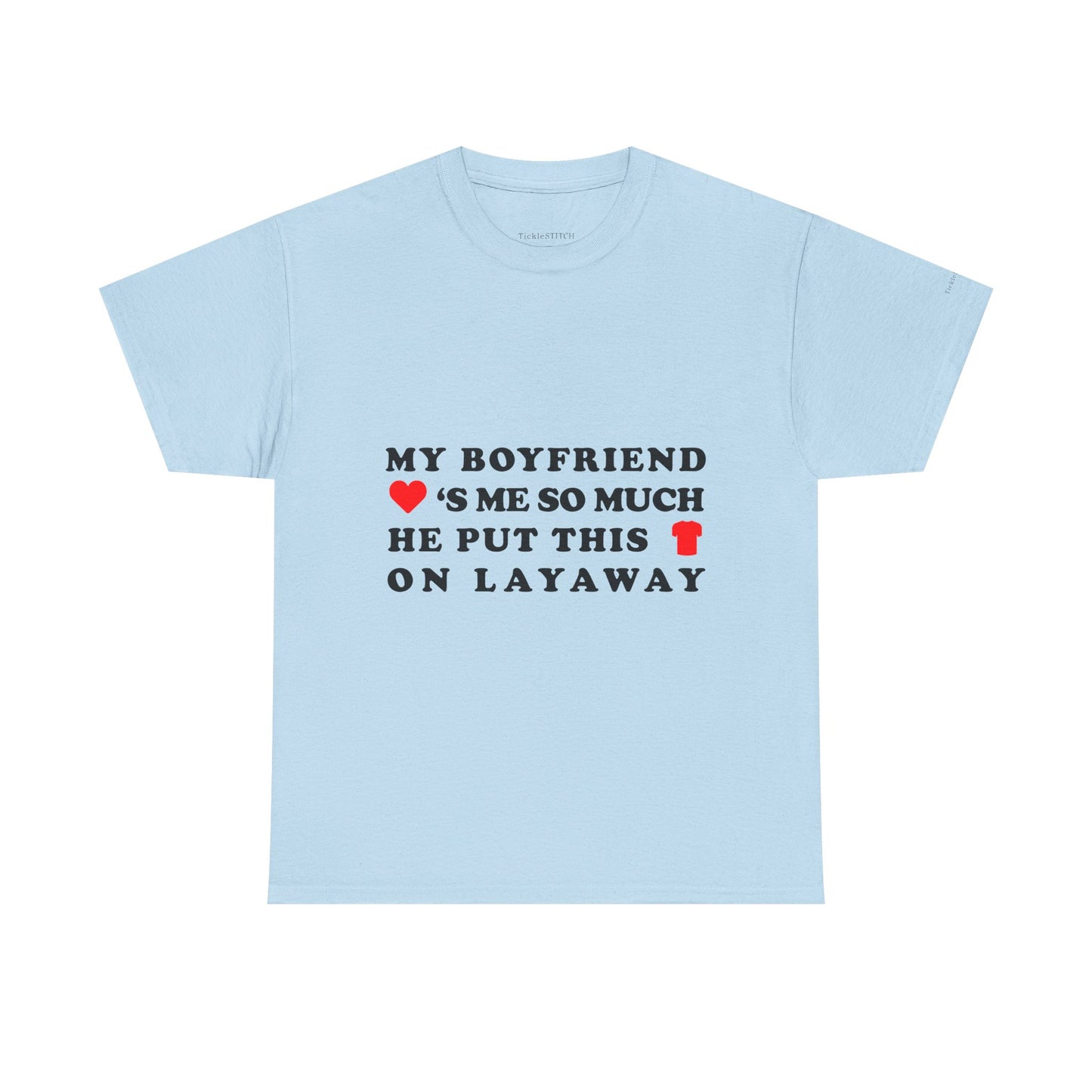 Boyfriend Loves Me So Much He Put This Shirt On Layaway Tee