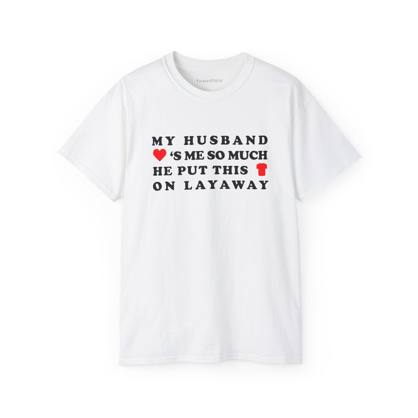 My Husband Loves Me So Much He Put This Shirt On Layaway Cotton Unisex Funny T-Shirt