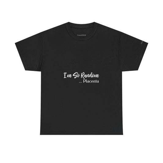 "I'm So Random, Placenta" Absurdist Humor Gen Z Meme Apparel Tee
