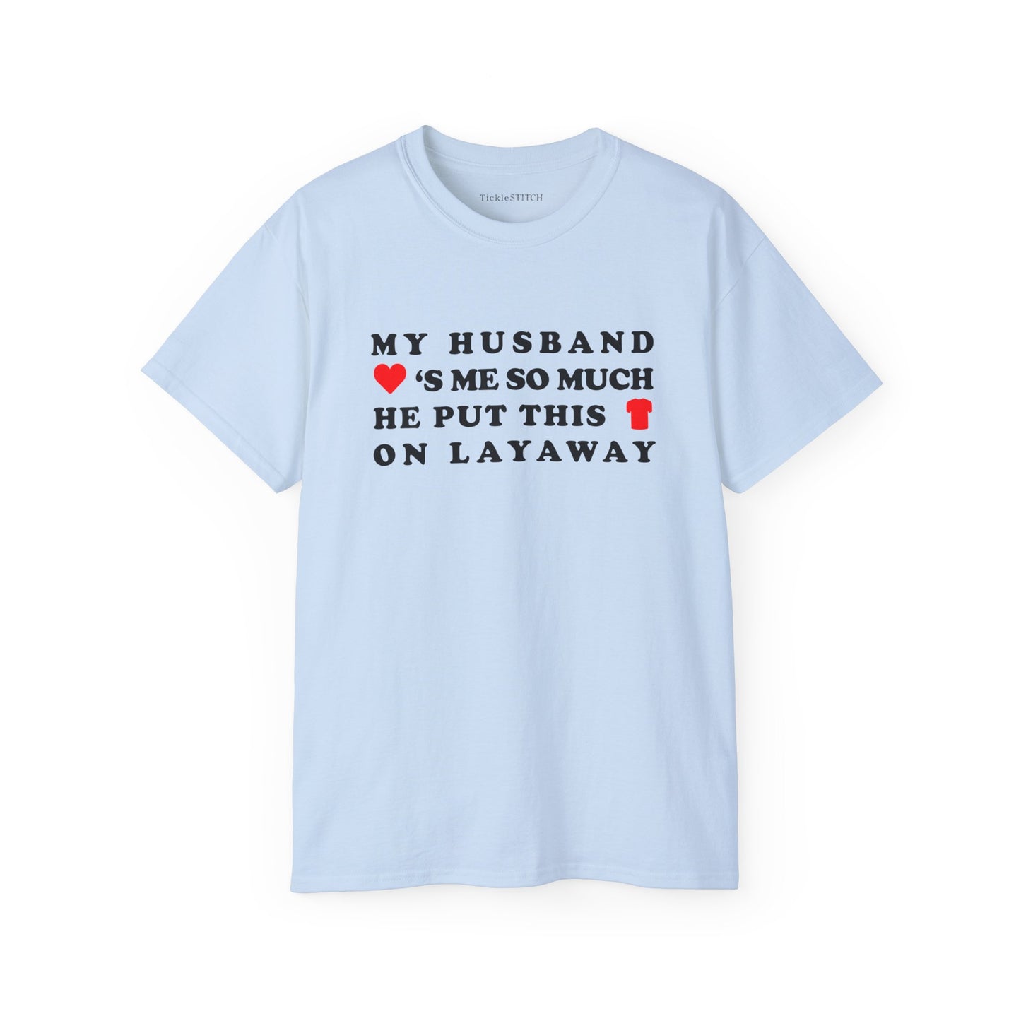 My Husband Loves Me So Much He Put This Shirt On Layaway Cotton Unisex Funny T-Shirt