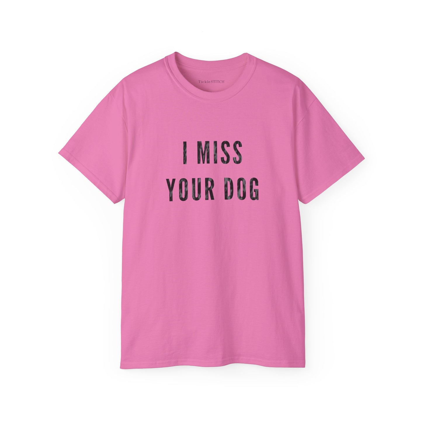 I Miss Your Dog Cotton Unisex Funny T-Shirt