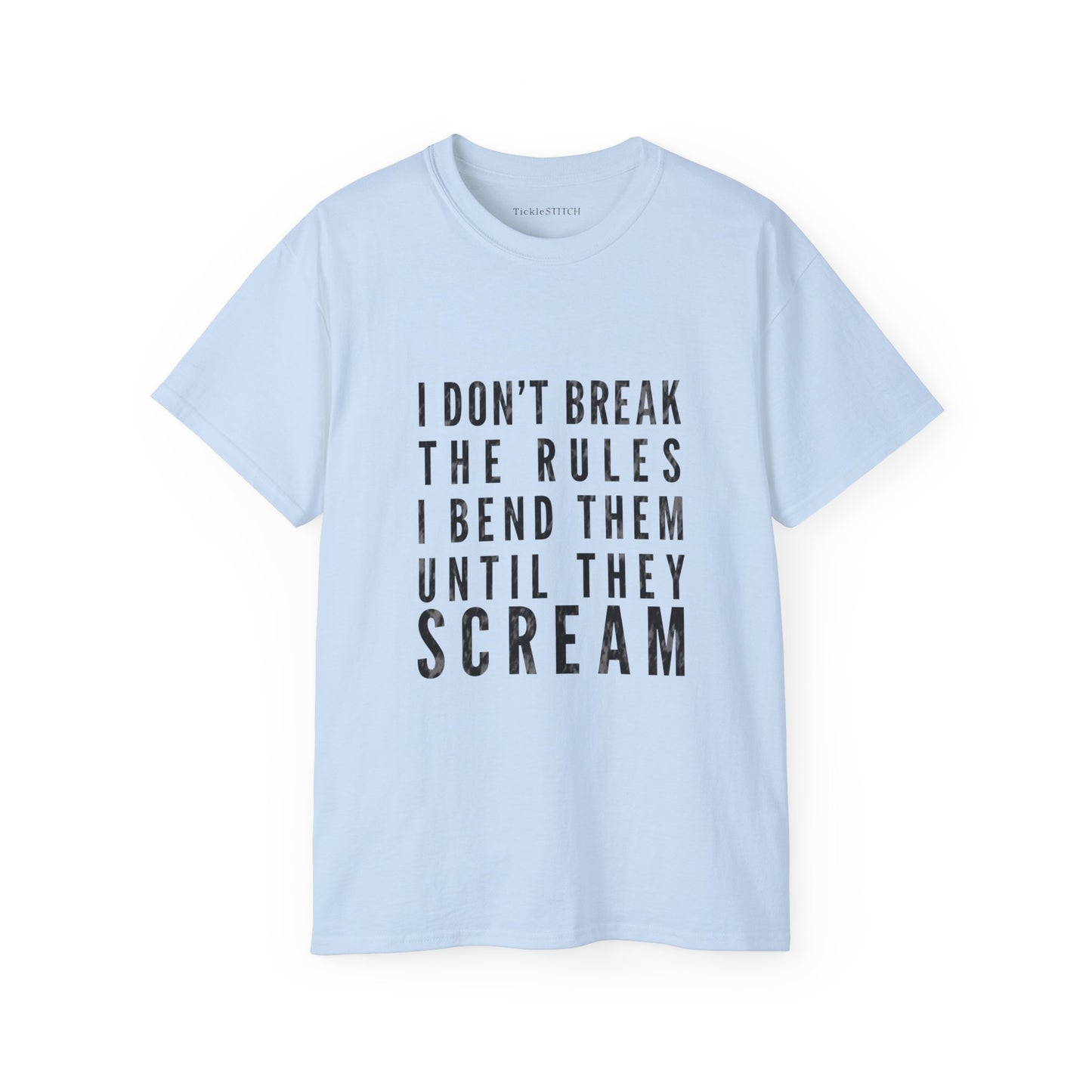 I Don't Break The Rules, I Bend Them Until They Scream Cotton Unisex Funny T-Shirt