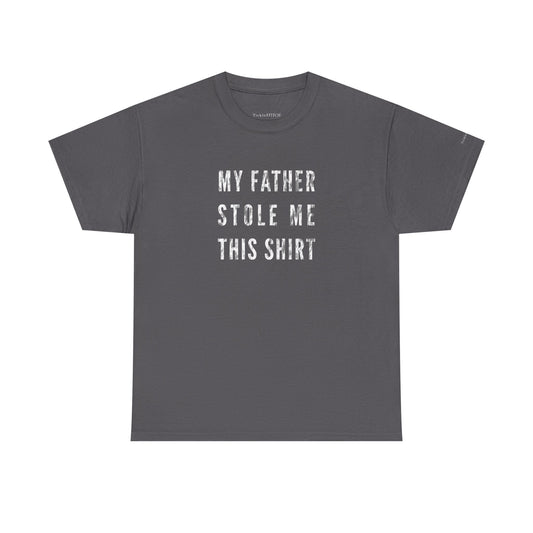My Father Stole Me This Shirt - Hilarious Dad Theft Humor Family Tee