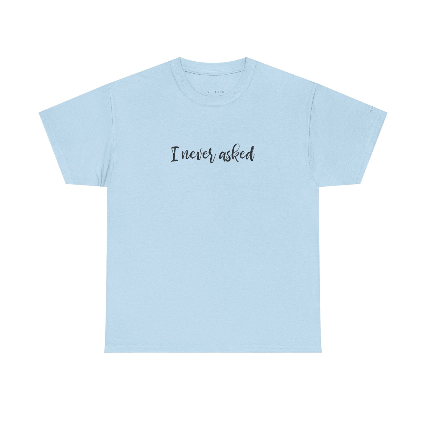"I Never Asked" Sarcastic Teen Attitude Shirt - Unsolicited Opinion Hu
