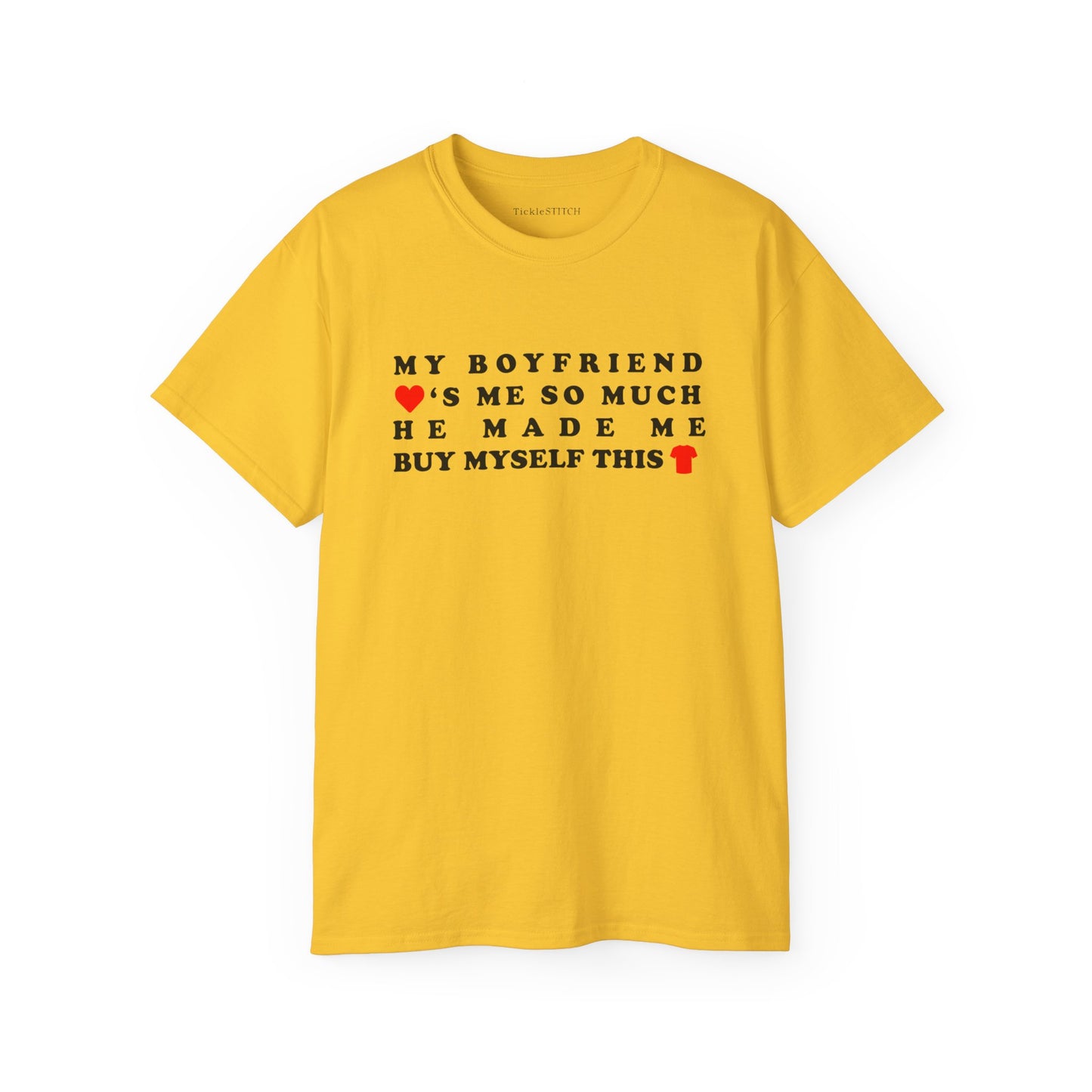 My Boyfriend Loves Me So Much He Made Me Buy Myself This Shirt Cotton Unisex Funny T-Shirt