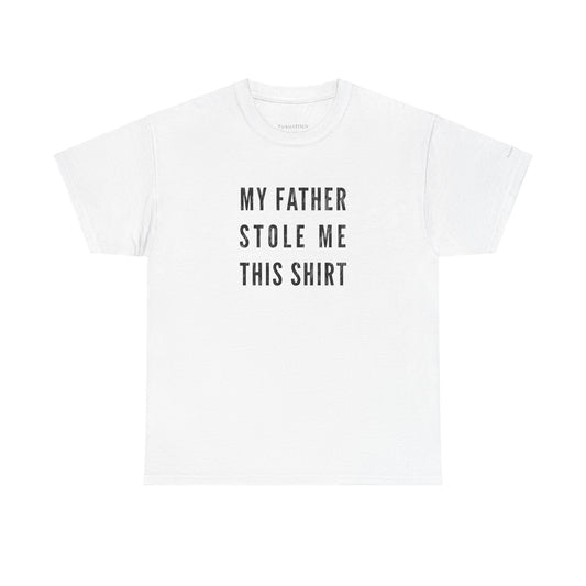My Father Stole Me This Shirt - Funny Dad Theft Humor Tee Gift