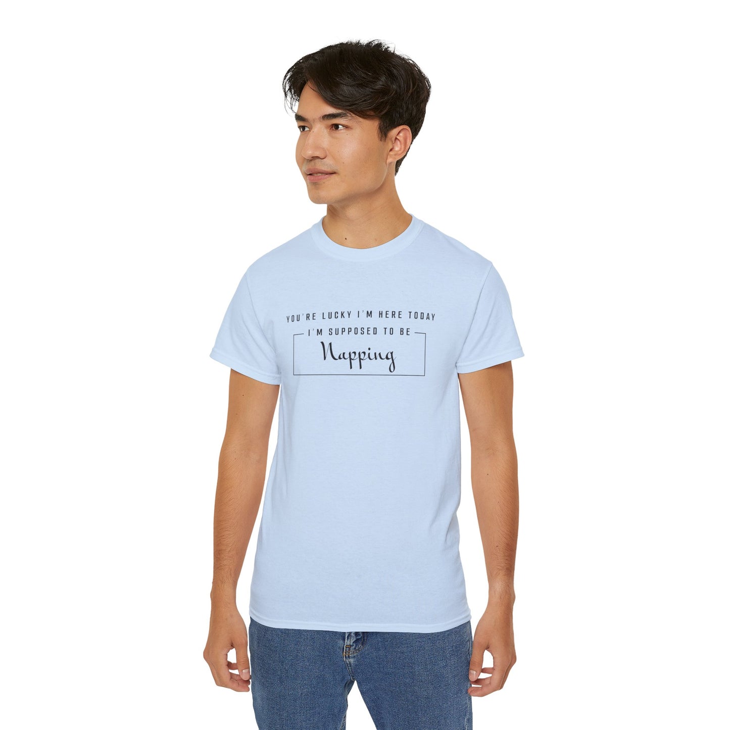 You're Lucky I'm Here Today I'm Supposed To Be Napping Cotton Unisex Funny T-Shirt