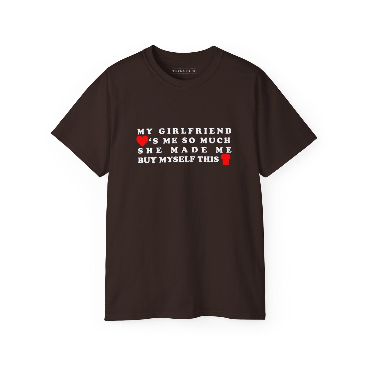 My Girlfriend Loves Me So Much She Made Me Buy Myself This Shirt Cotton Unisex Funny T-Shirt