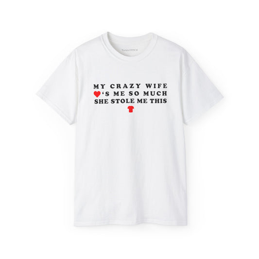 My Crazy Wife Loves Me So Much She Stole Me This Shirt Cotton Unisex Funny T-Shirt