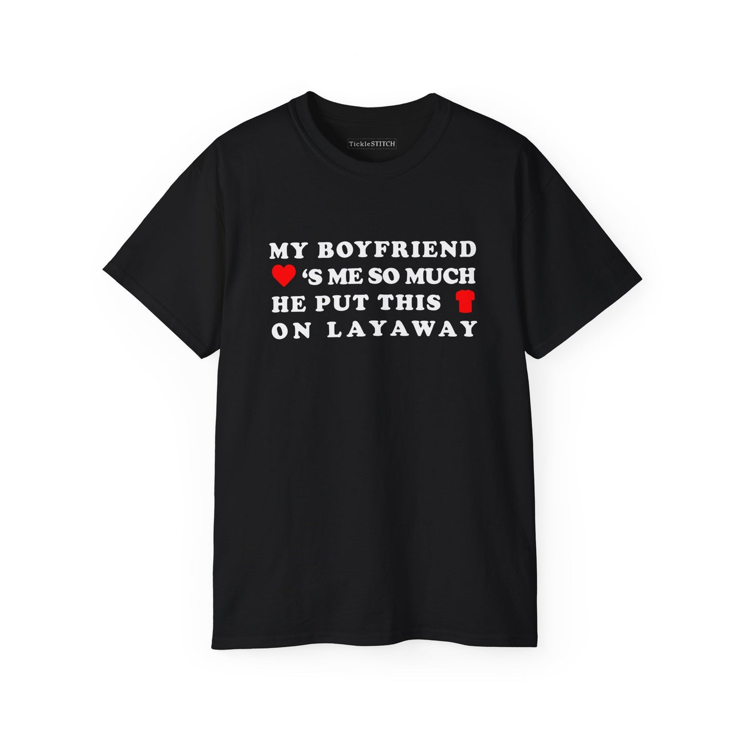 My Boyfriend Loves Me So Much He Put This Shirt On Layaway Cotton Unisex Funny T-Shirt