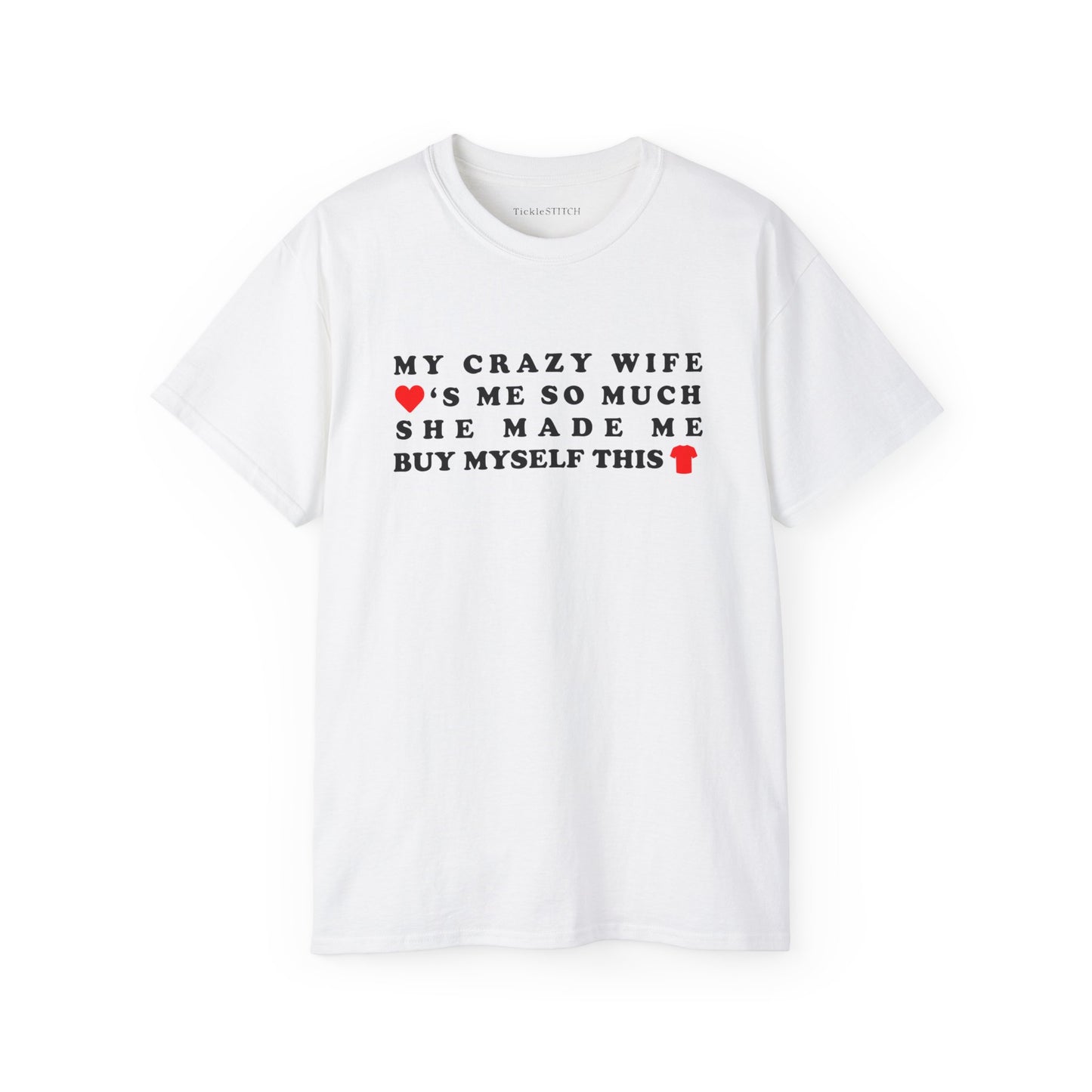 My Crazy Wife Loves Me So Much She Made Me Buy Myself This Shirt Cotton Unisex Funny T-Shirt