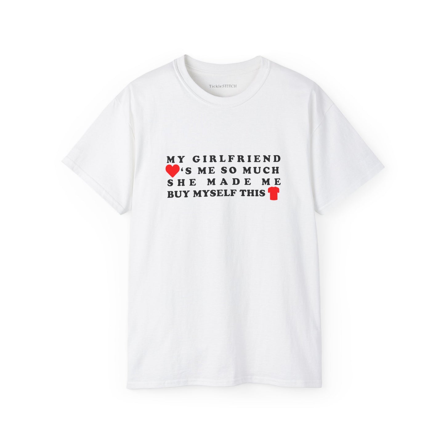 My Girlfriend Loves Me So Much She Made Me Buy Myself This Shirt Cotton Unisex Funny T-Shirt