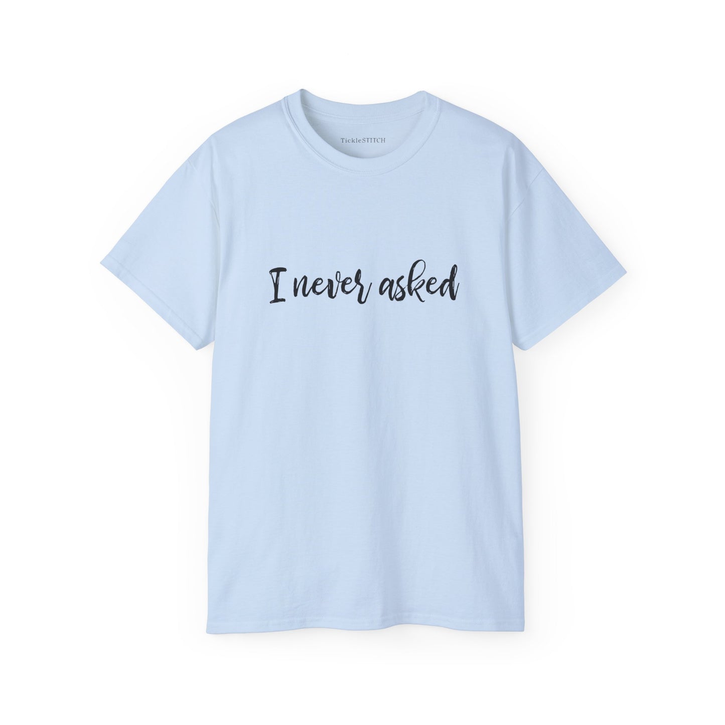 "I Never Asked" Sarcastic Graphic Tee – Unsolicited Opinion Humor