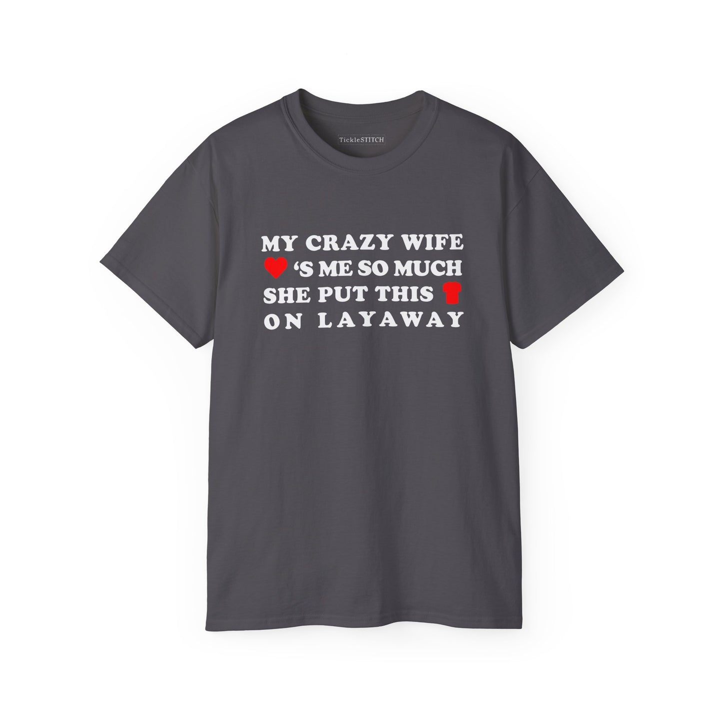 My Crazy Wife Loves Me So Much She Put This Shirt On Layaway Cotton Unisex Funny T-Shirt