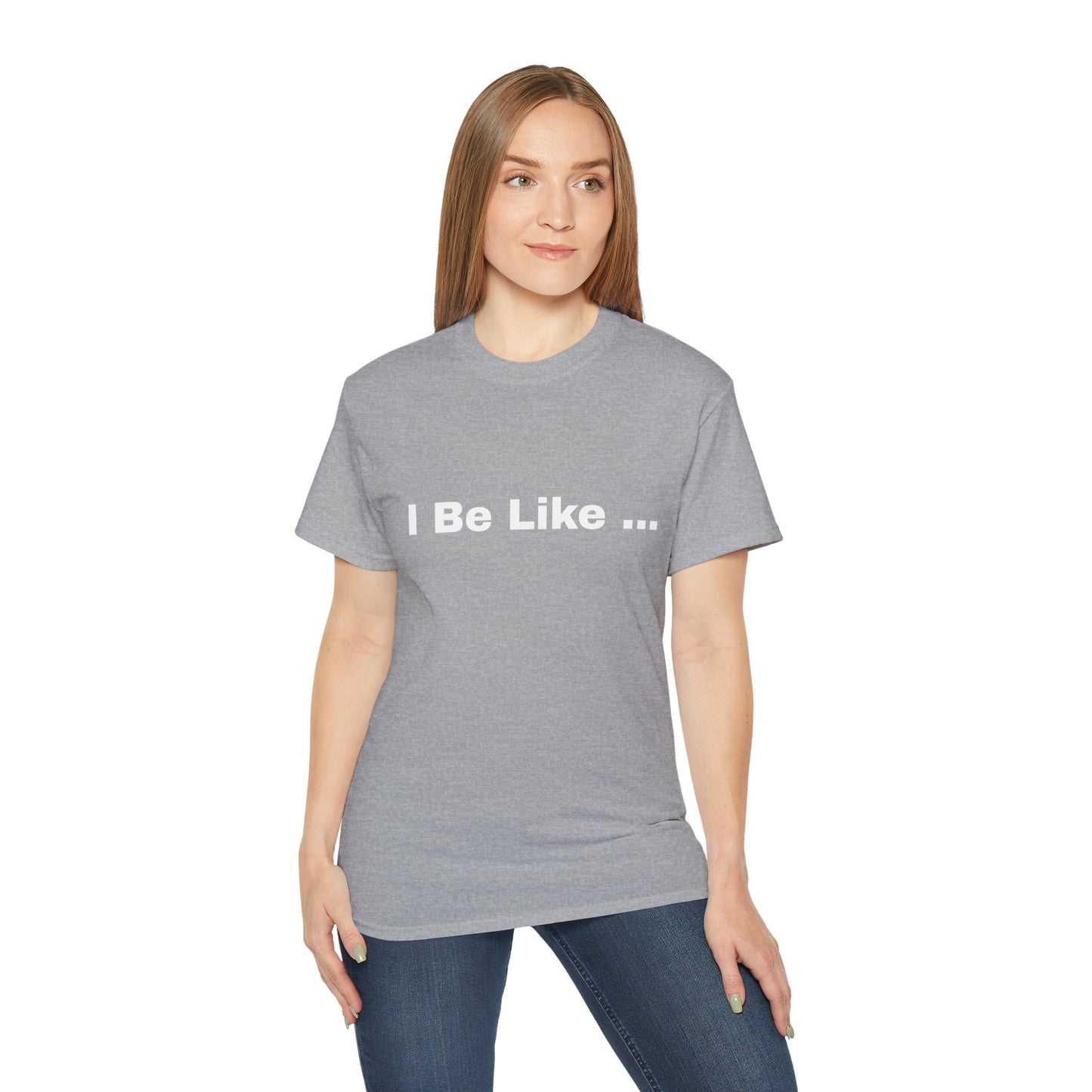 I Be Like Funny Unisex Cotton T-shirt