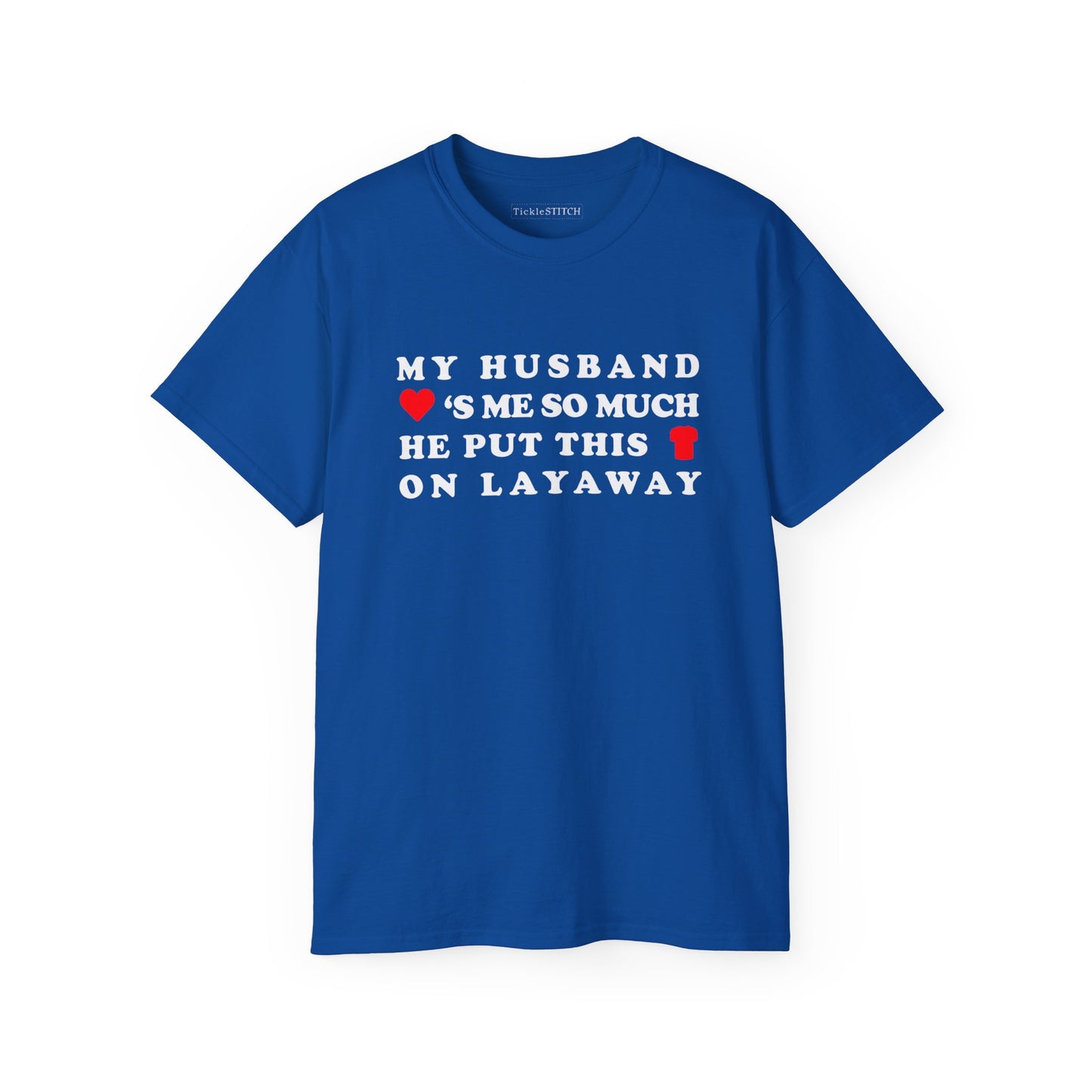 My Husband Loves Me So Much He Put This Shirt On Layaway Cotton Unisex Funny T-Shirt