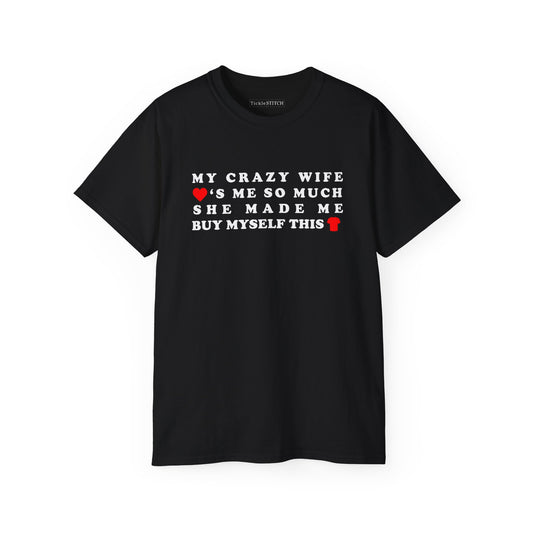 My Crazy Wife Loves Me So Much She Made Me Buy Myself This Shirt Cotton Unisex Funny T-Shirt